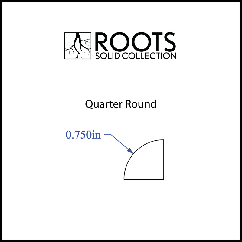 Quarter Round ROOTS Collection